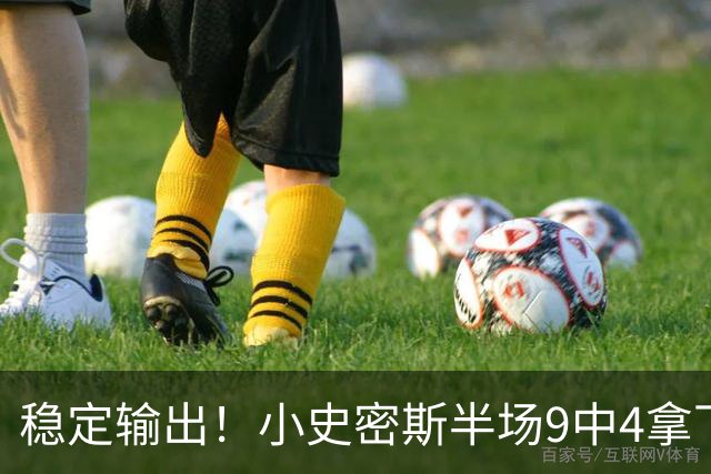 稳定输出！小史密斯半场9中4拿下13分1板1助 次节独得10分